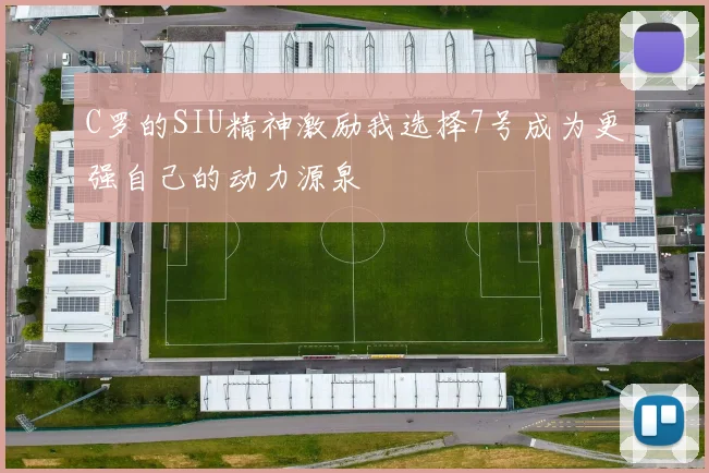 C罗的SIU精神激励我选择7号成为更强自己的动力源泉