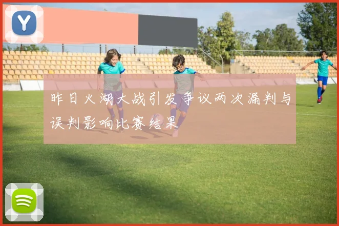 昨日火湖大战引发争议两次漏判与误判影响比赛结果