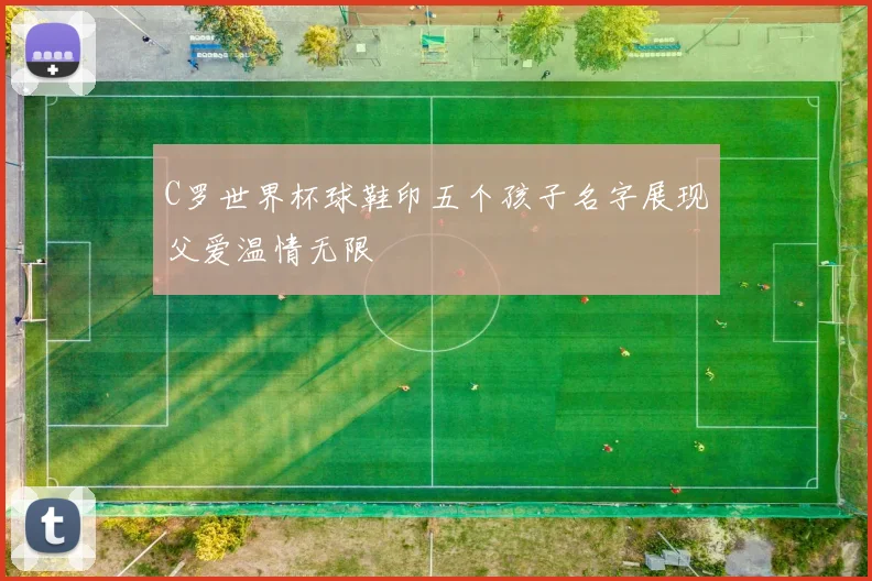 C罗世界杯球鞋印五个孩子名字展现父爱温情无限